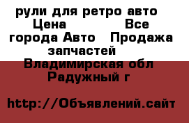 рули для ретро авто › Цена ­ 12 000 - Все города Авто » Продажа запчастей   . Владимирская обл.,Радужный г.